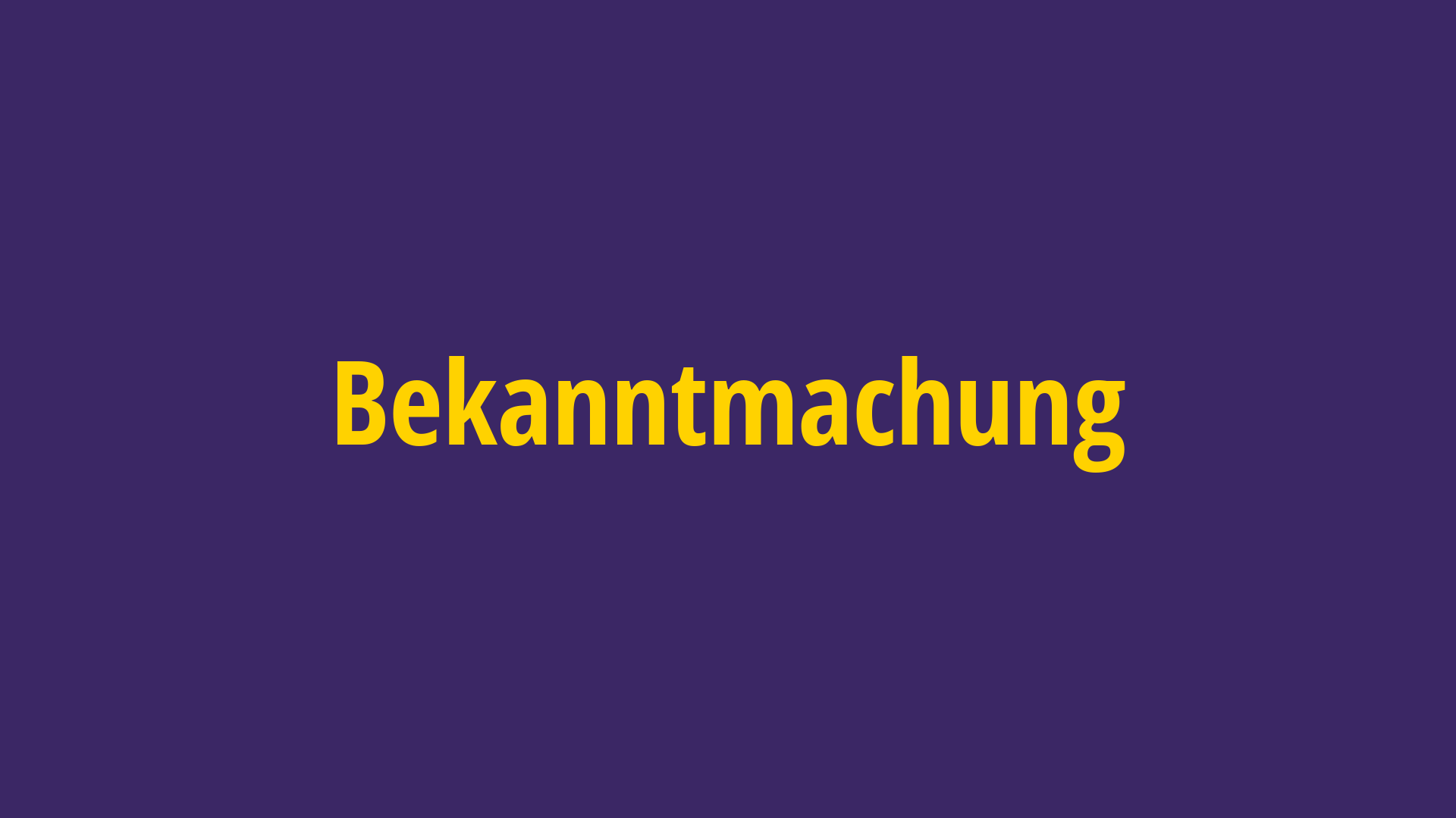 Bekanntmachung Bekanntmachung in gelber Schrift auf lila Hintergrund.